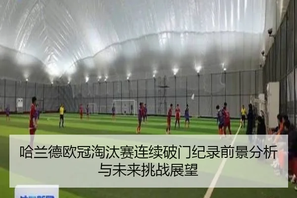 哈兰德欧冠淘汰赛连续破门纪录前景分析与未来挑战展望