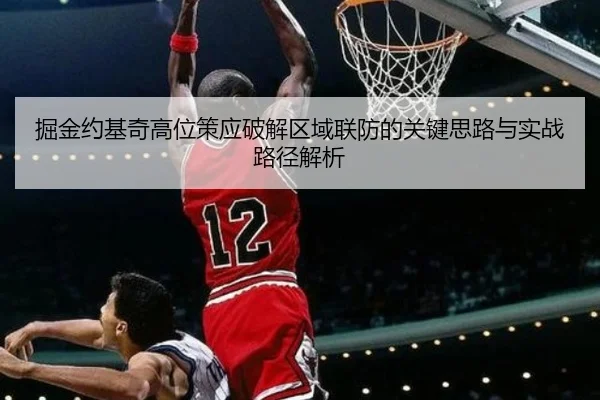 掘金约基奇高位策应破解区域联防的关键思路与实战路径解析
